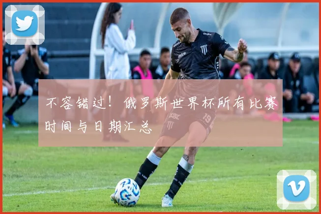 不容错过！俄罗斯世界杯所有比赛时间与日期汇总